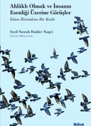 Ahlâklı Olmak ve İnsanın Esenliği Üzerine Görüşler: İslam İktisadına Bir Katkı