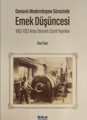Osmanlı Modernleşme Sürecinde Emek Düşüncesi: 1862-1922 Arası Osmanlı Süreli Yayınları