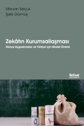 Zekâtın Kurumsallaşması: Dünya Uygulamaları ve Türkiye için Model Önerisi